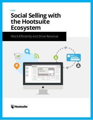 GUIDE 
Social Selling with 
the Hootsuite 
Ecosystem 
Work Efficiently and Drive Revenue 
 