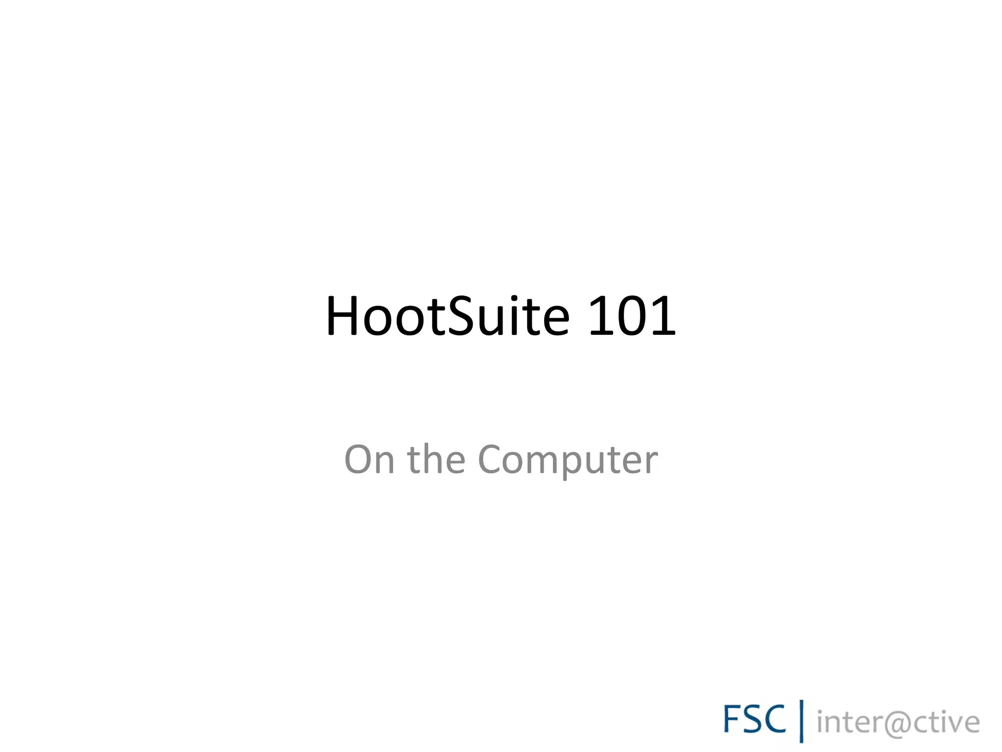 HootSuite 101
On the Computer
