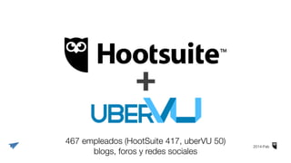 467 empleados (HootSuite 417, uberVU 50)
blogs, foros y redes sociales
2014-Feb
 