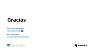 Gracias
David Martinez Calduch
@davidmcalduch
Más información:
dmartinez@solucionafacil.es
 