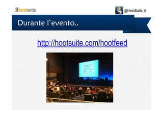 Durante l’evento..
@HootSuite_it
http://hootsuite.com/hootfeed