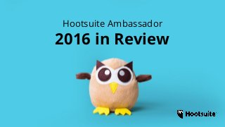 Hootsuite Ambassador
2016 in Review
 
