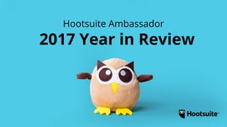 Hootsuite Ambassador
2017 Year in Review
 
