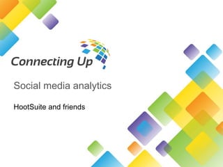 Social media analytics 
HootSuite and friends 
 