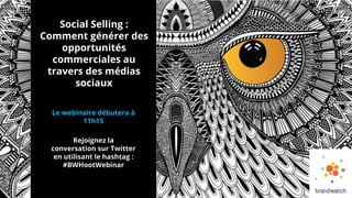 Join the conversation using #finservsocial
Social Selling :
Comment générer des
opportunités
commerciales au
travers des médias
sociaux
Le webinaire débutera à
11h15
Rejoignez la
conversation sur Twitter
en utilisant le hashtag :
#BWHootWebinar
 