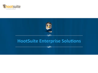 S
HootSuite	
  Enterprise	
  Solu/ons	
  
                 S
 