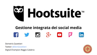 Gestione integrata dei social media
Demetrio Zavettieri
Twitter: @DemZavettieri
Digital Champion Reggio Calabria
 