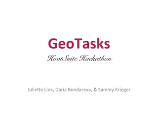 GeoTasks	
  
HootSuite Hackathon!
	
  
	
  
	
  
	
  

	
  
Julie'e	
  Link,	
  Daria	
  Bondareva,	
  &	
  Sammy	
  Krieger	
  

 