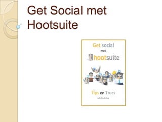 Get Social met
Hootsuite
 