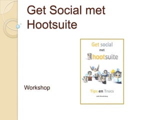 Get Social met
Hootsuite




Workshop
 