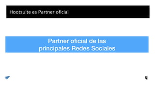 Hootsuite es Partner oficial
Partner oficial de las
principales Redes Sociales
 