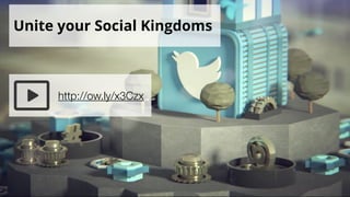 http://ow.ly/x3Czx
Unite your Social Kingdoms
 