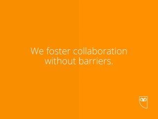 Chapter 1 • What We Do
We foster collaboration
without barriers.
 