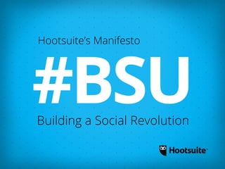 #BSU
Hootsuite’s Manifesto
Building a Social Revolution
 