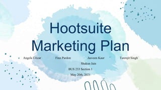 Hootsuite
Marketing Plan
Angela Urizar Finn Pardon Jasveen Kaur Tarenjit Singh
Shakun Jain
BUS 233 Section 1
May 20th, 2021
 