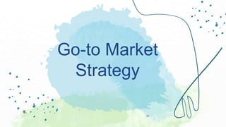 Go-to Market
Strategy
 