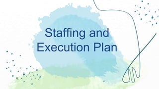 Staffing and
Execution Plan
 