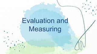 Evaluation and
Measuring
 