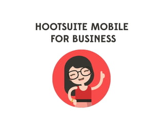 HOOTSUITE MOBILE
FOR BUSINESS
 