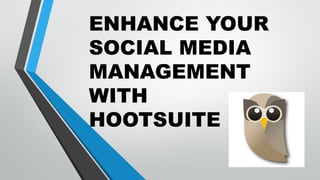 ENHANCE YOUR
SOCIAL MEDIA
MANAGEMENT WITH
 