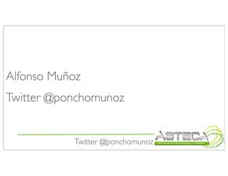 Alfonso Muñoz
Twitter @ponchomunoz


           Twitter @ponchomunoz
 