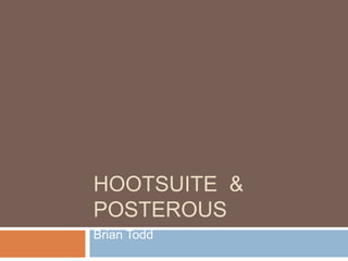 HOOTSUITE &
POSTEROUS
Brian Todd
 