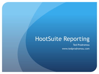 HootSuite Reporting
Ted Prodromou

www.tedprodromou.com

 