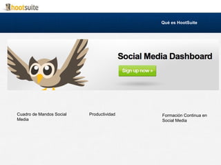 Qué es HootSuite
Cuadro de Mandos Social
Media
Productividad Formación Continua en
Social Media
 