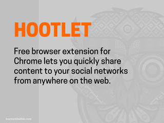 HOOTLET
Free browser extension for
Chrome lets you quickly share
content to your social networks
from anywhere on the web.
 