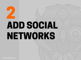 ADD SOCIAL
NETWORKS
2
 
