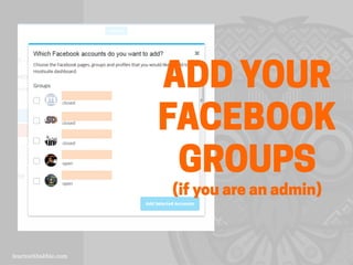 ADD YOUR
FACEBOOK
GROUPS
(if you are an admin)
 