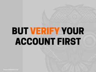 BUT VERIFY YOUR
ACCOUNT FIRST
 
