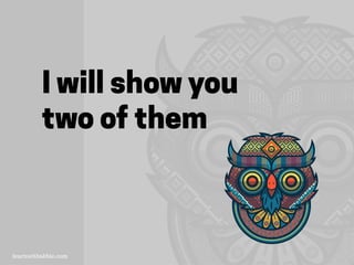 I will show you
two of them
 