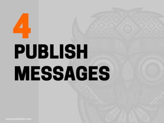 PUBLISH
MESSAGES
4
 