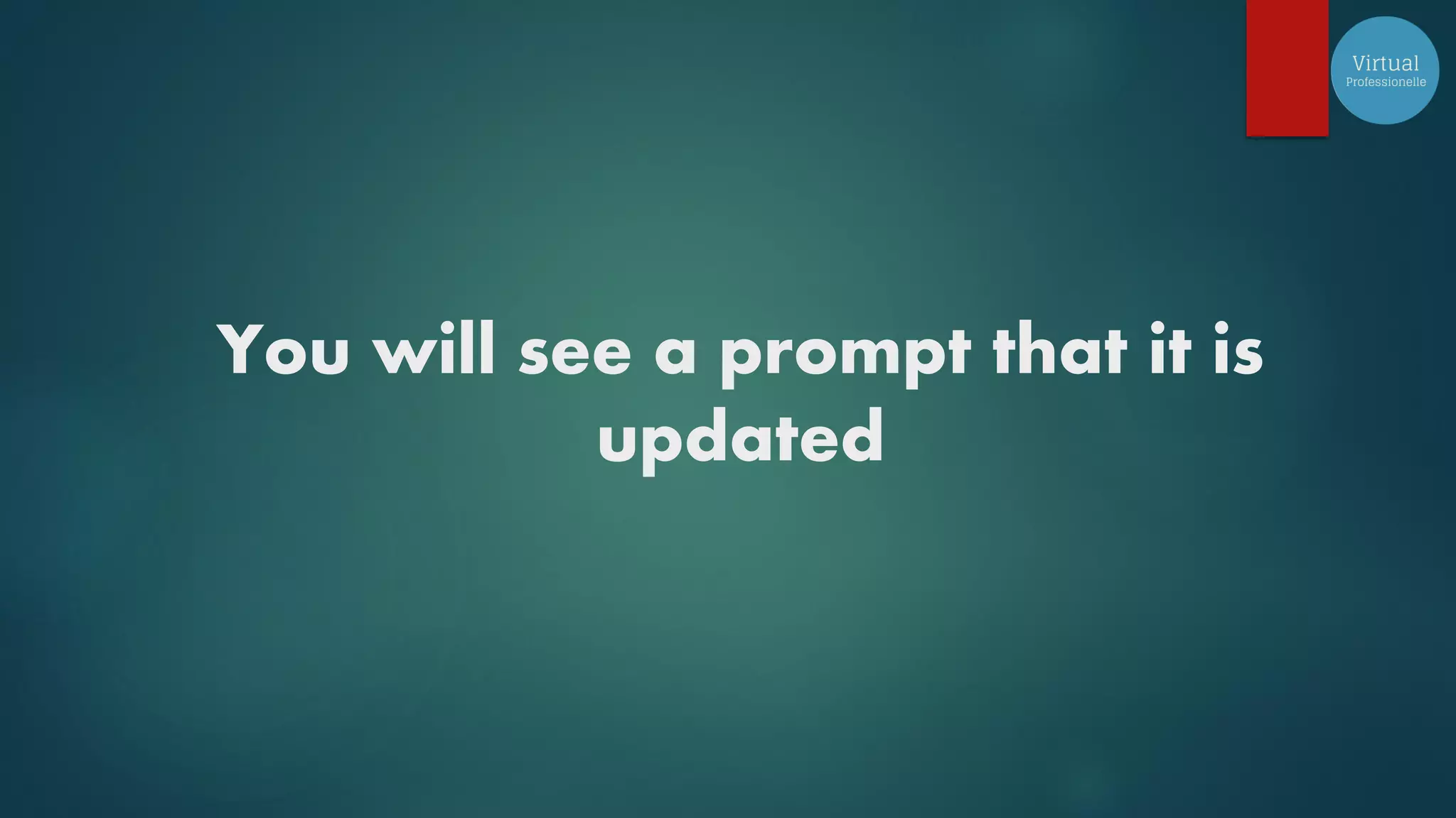 You will see a prompt that it is
updated
 