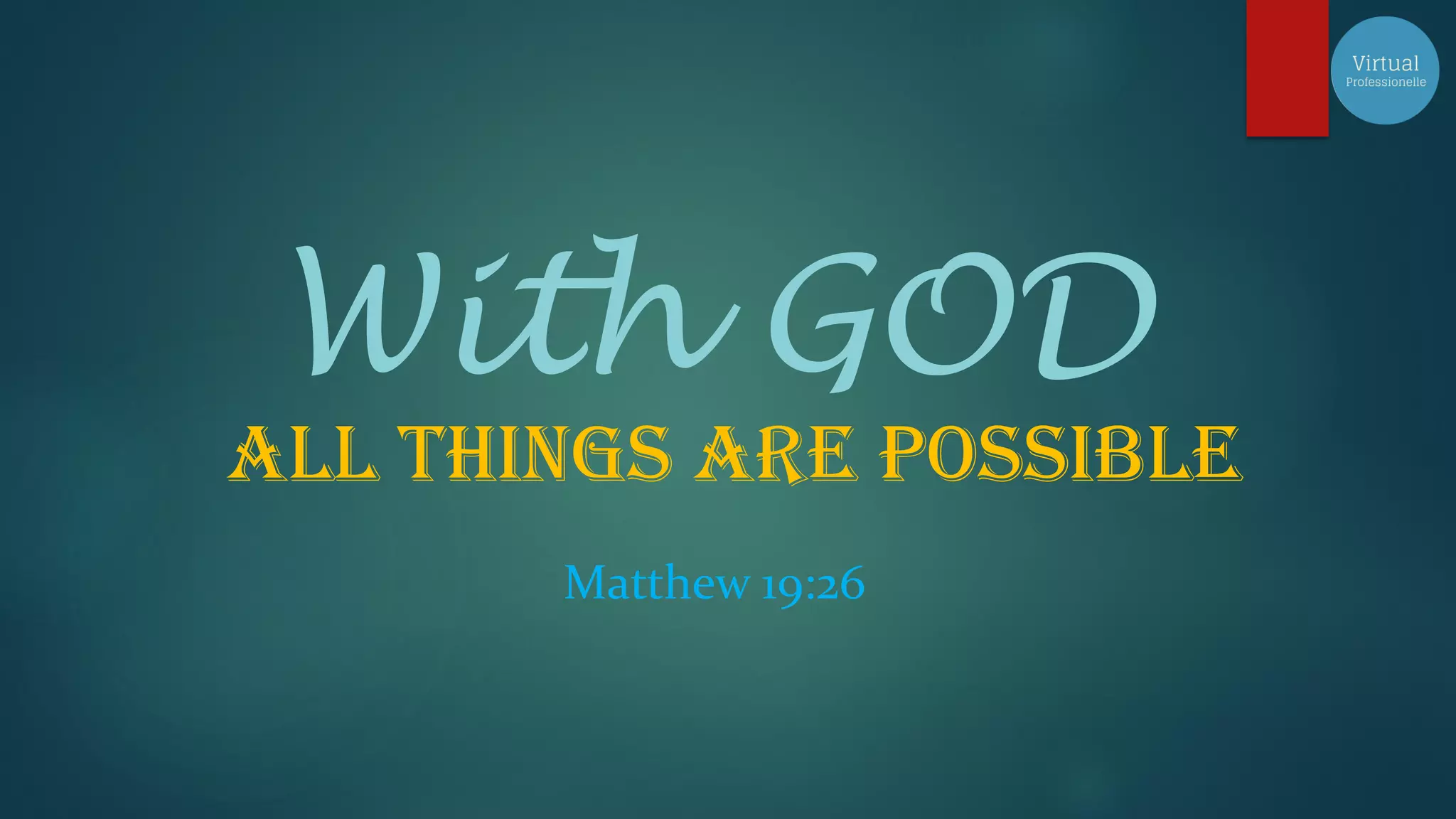 With GOD
all things are possible
Matthew 19:26
 
