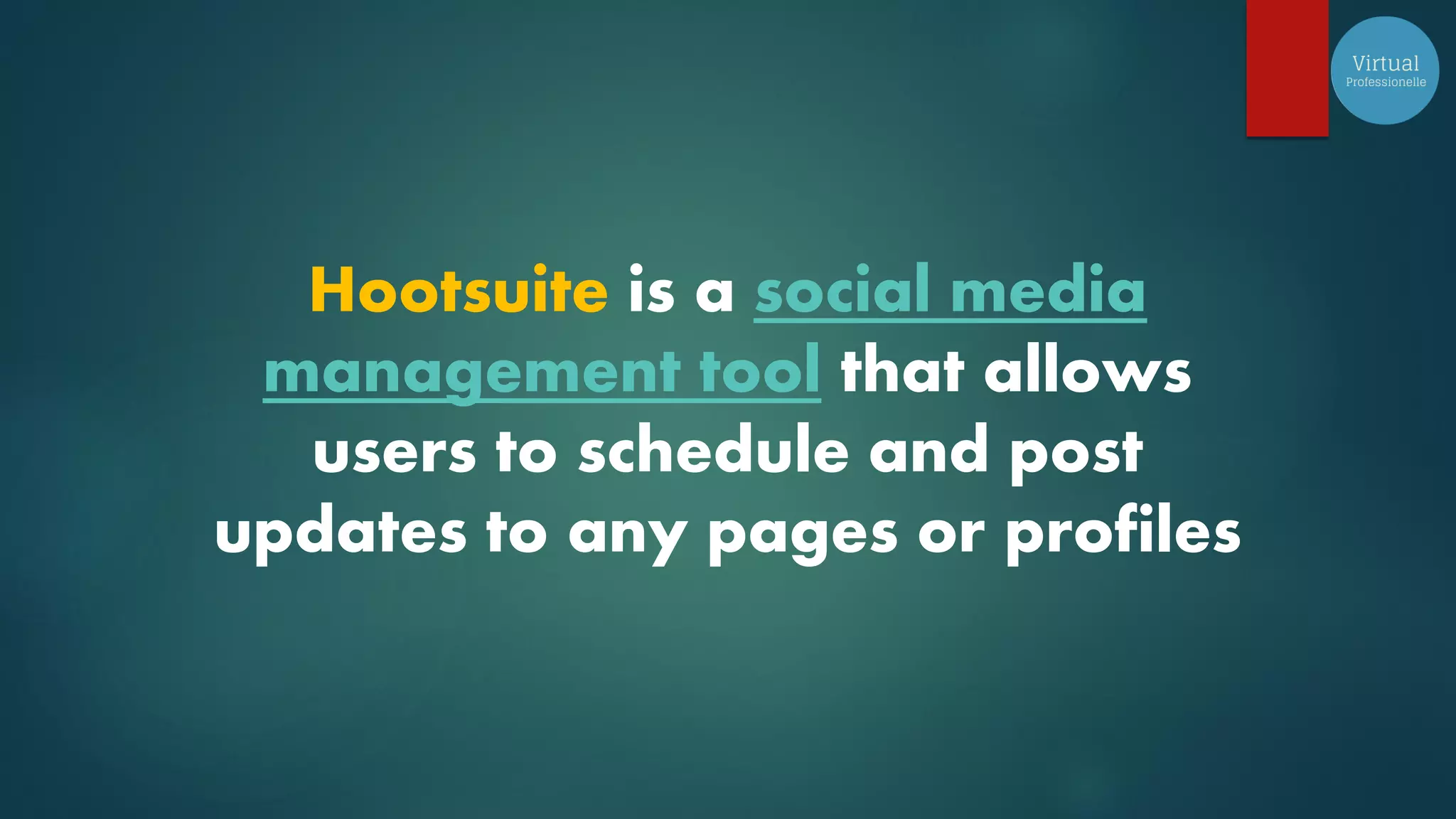 Hootsuite is a social media
management tool that allows
users to schedule and post
updates to any pages or profiles
 