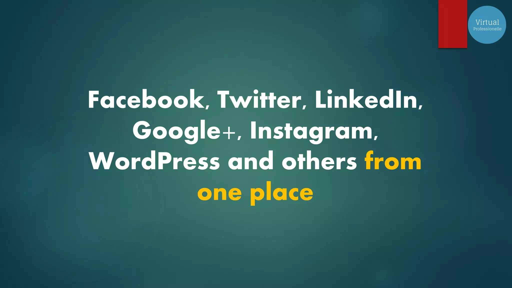 Facebook, Twitter, LinkedIn,
Google+, Instagram,
WordPress and others from
one place
 
