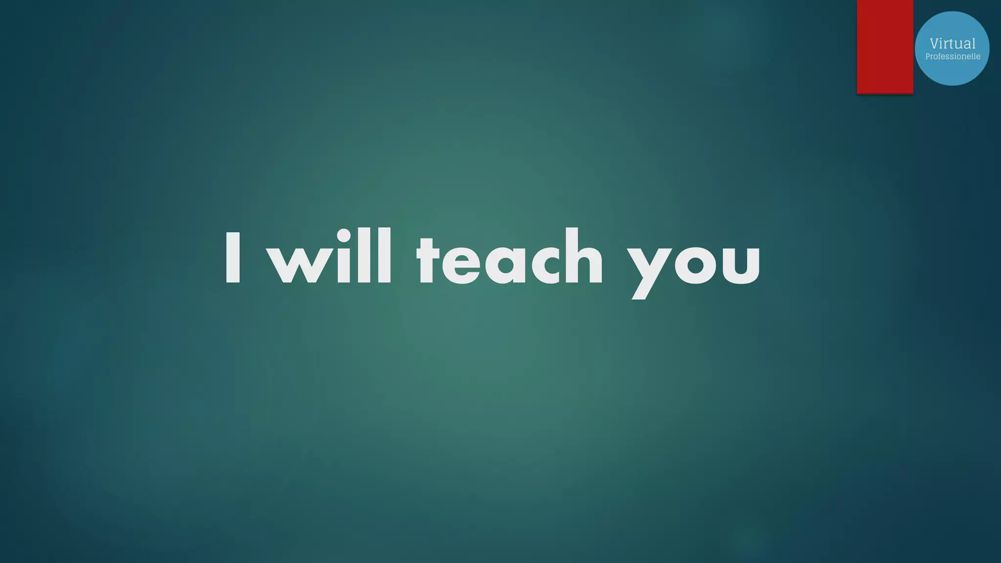I will teach you
 
