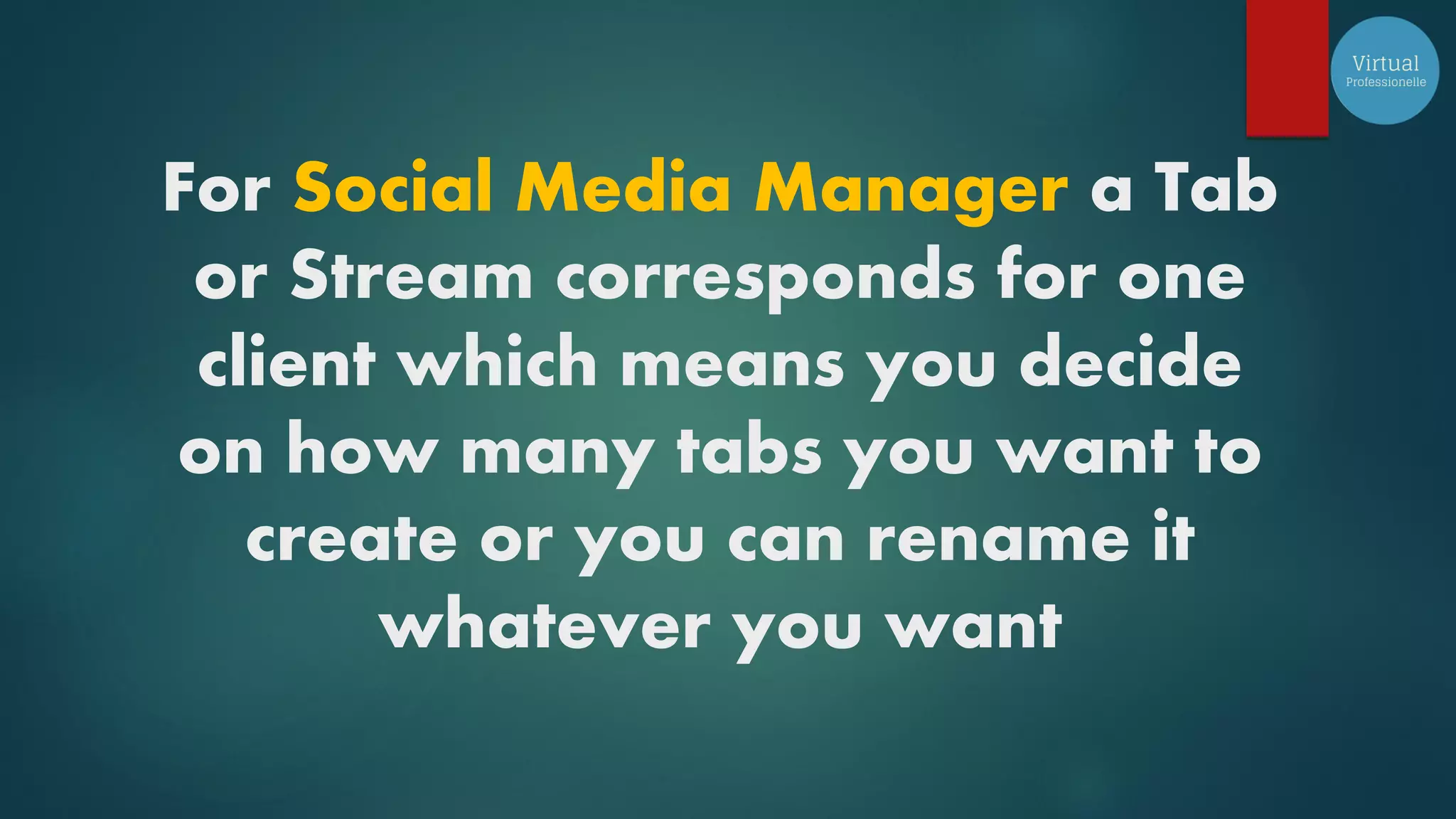 For Social Media Manager a Tab
or Stream corresponds for one
client which means you decide
on how many tabs you want to
create or you can rename it
whatever you want
 