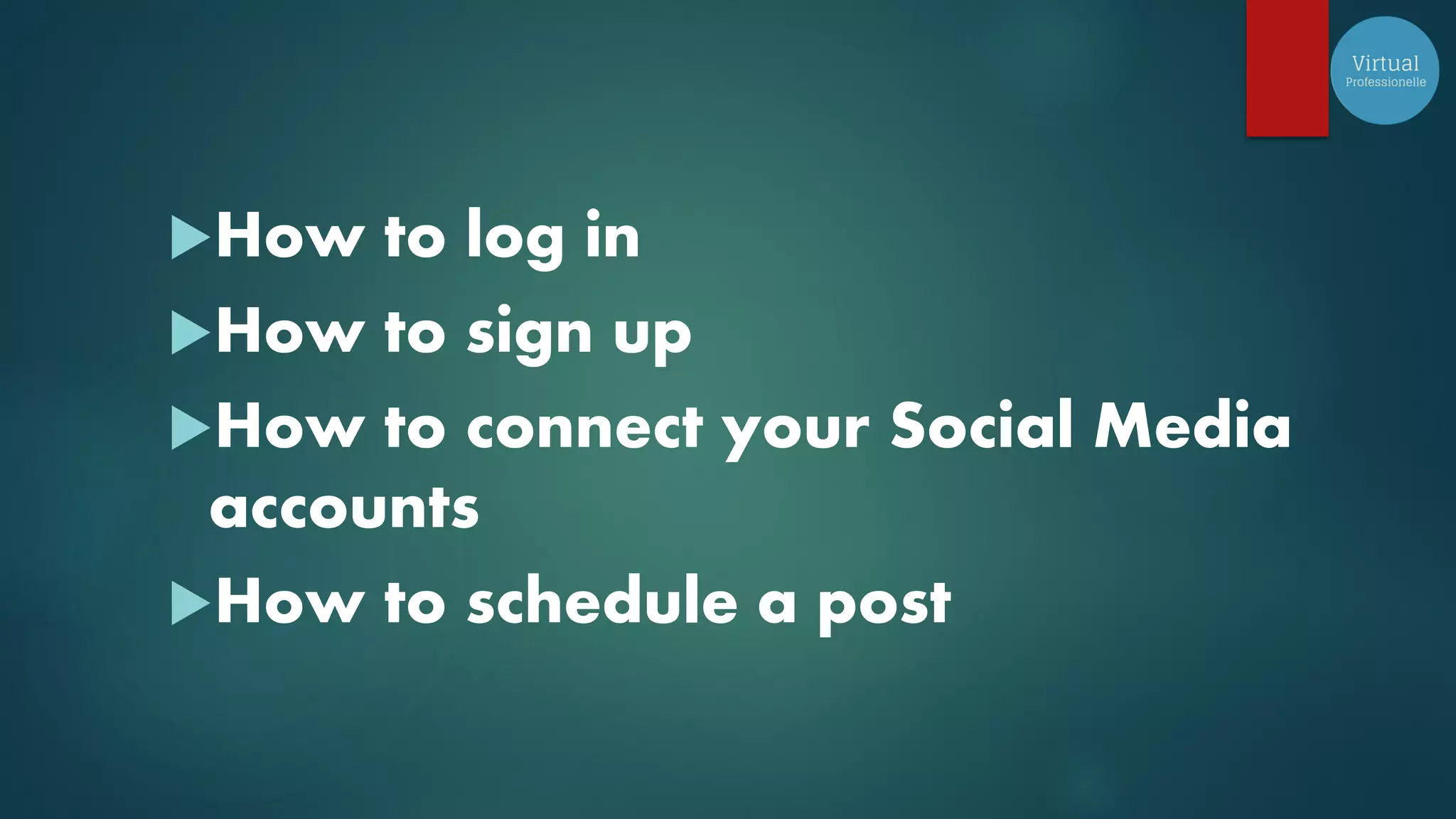 How to log in
How to sign up
How to connect your Social Media
accounts
How to schedule a post
 