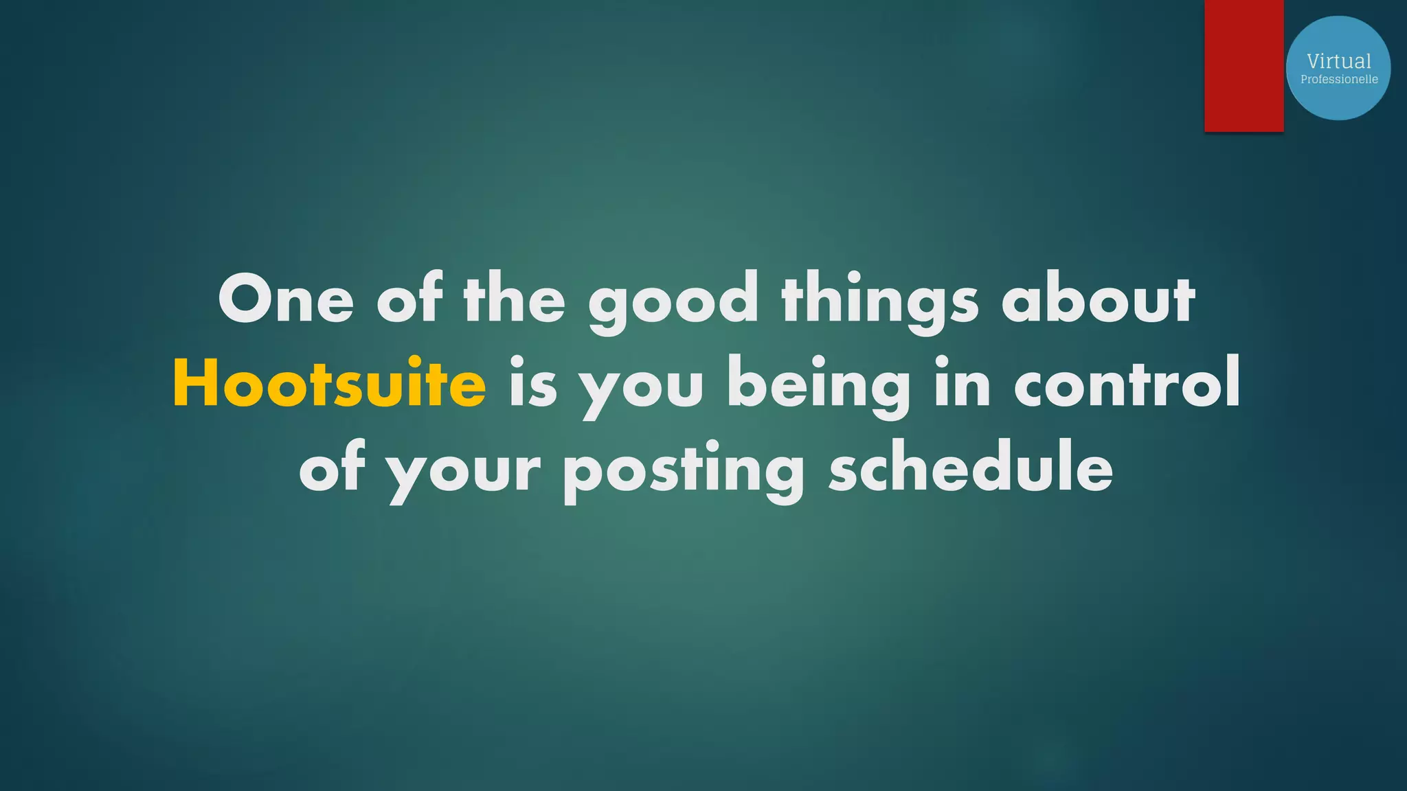 One of the good things about
Hootsuite is you being in control
of your posting schedule
 