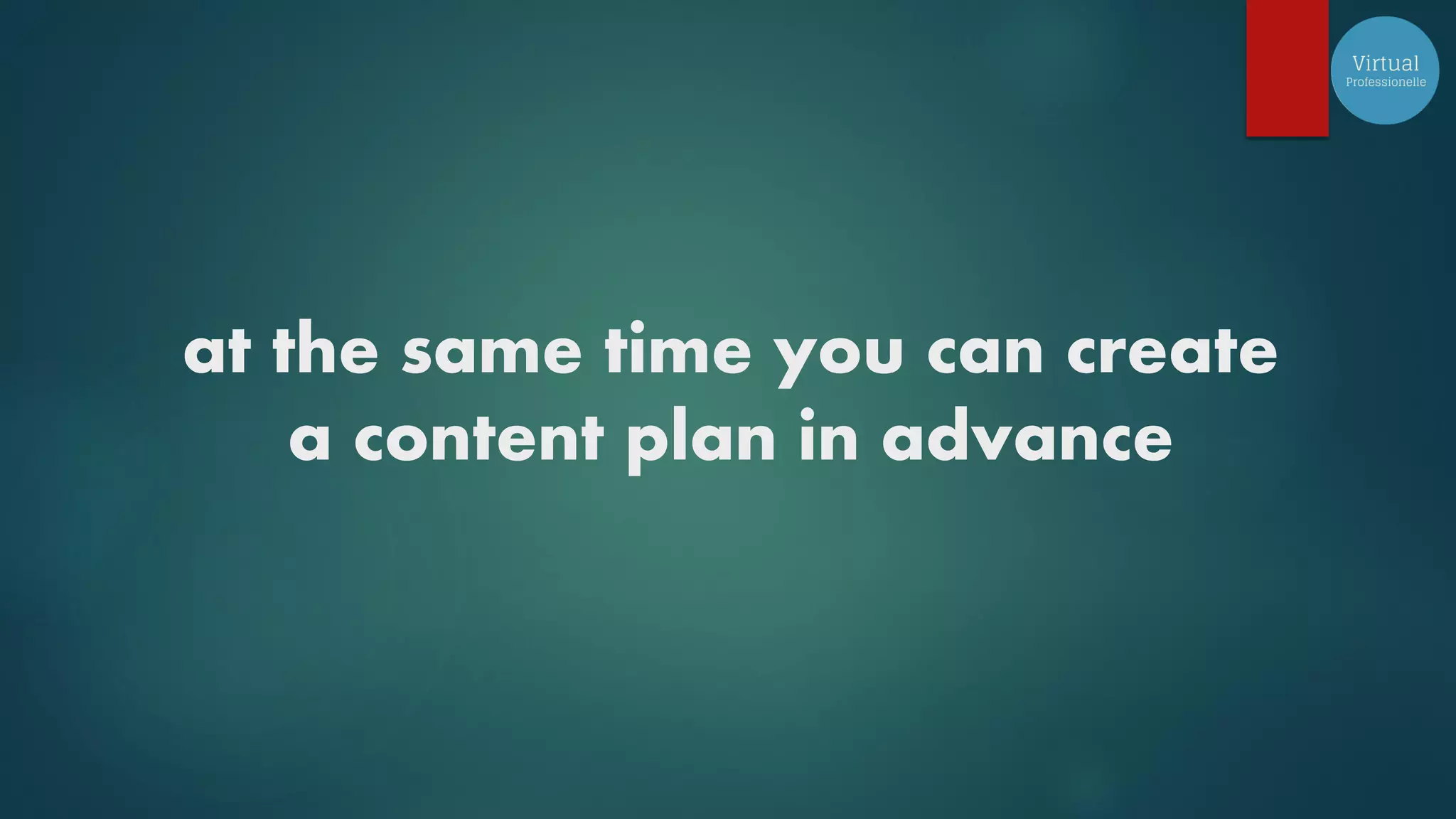 at the same time you can create
a content plan in advance
 