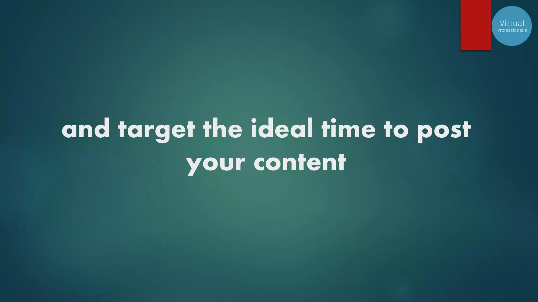 and target the ideal time to post
your content
 