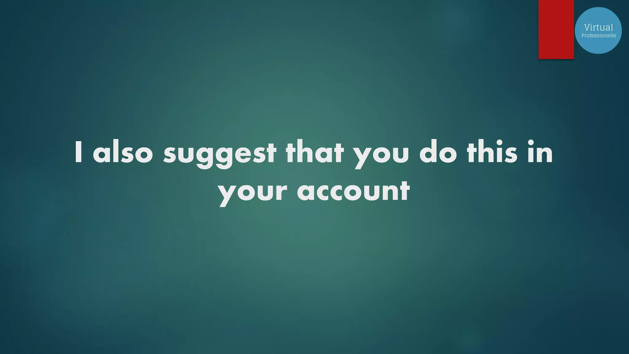 I also suggest that you do this in
your account
 