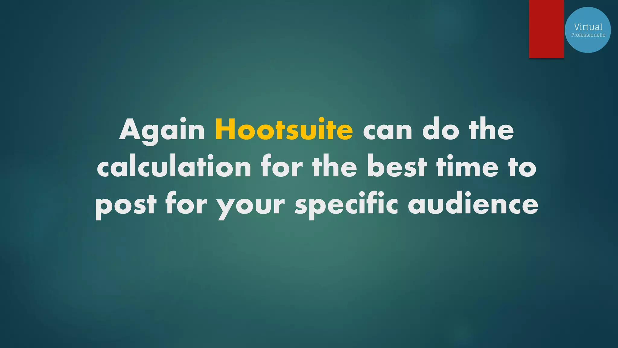 Again Hootsuite can do the
calculation for the best time to
post for your specific audience
 
