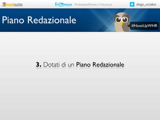 ProSolutionPartner // fritumuv.it

Piano Redazionale

3. Dotati di un Piano Redazionale

diego_orzalesi

#HootUpWHR

 