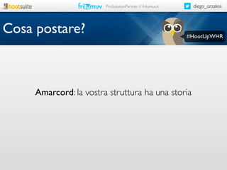 diego_orzalesi

ProSolutionPartner // fritumuv.it

Cosa postare?

#HootUpWHR

Amarcord: la vostra struttura ha una storia

 