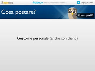 ProSolutionPartner // fritumuv.it

Cosa postare?

Gestori e personale (anche con clienti)

diego_orzalesi

#HootUpWHR

 
