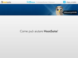 ProSolutionPartner // fritumuv.it

diego_orzalesi

#HootUpWHR

Come può aiutare HootSuite?

 